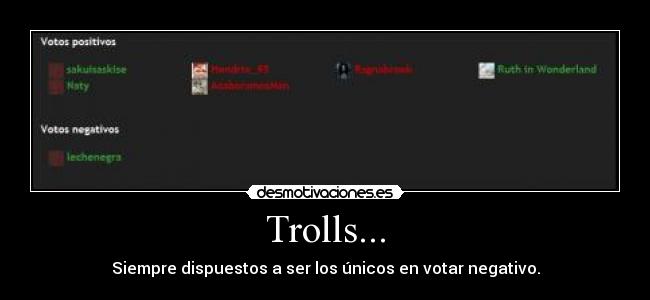 Trolls... - Siempre dispuestos a ser los únicos en votar negativo.
