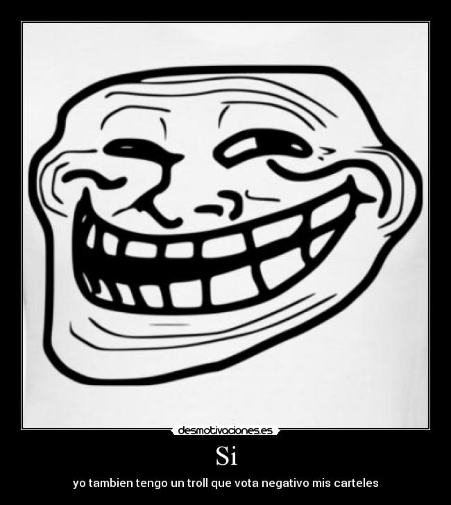 Si - yo tambien tengo un troll que vota negativo mis carteles