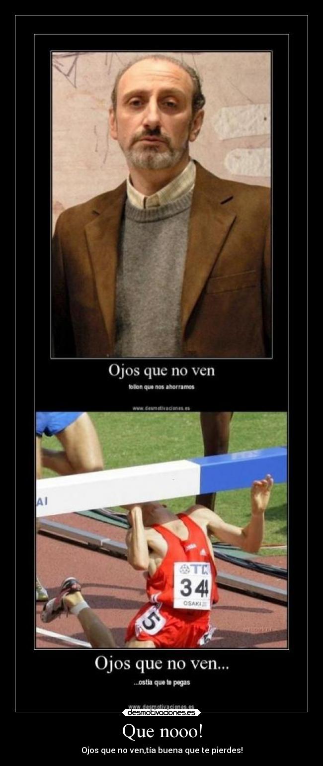 Que nooo! - Ojos que no ven,tía buena que te pierdes!