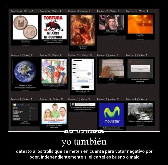 yo también - detesto a los trolls que se meten en cuenta para votar negativo por
joder, independientemente si el cartel es bueno o malo