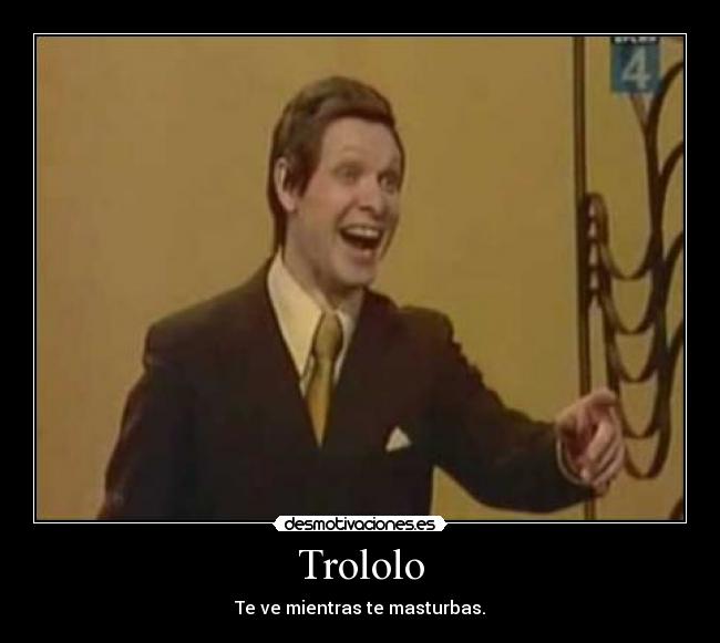 Trololo - Te ve mientras te masturbas.