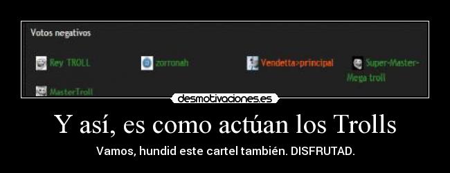 Y así, es como actúan los Trolls - Vamos, hundid este cartel también. DISFRUTAD.