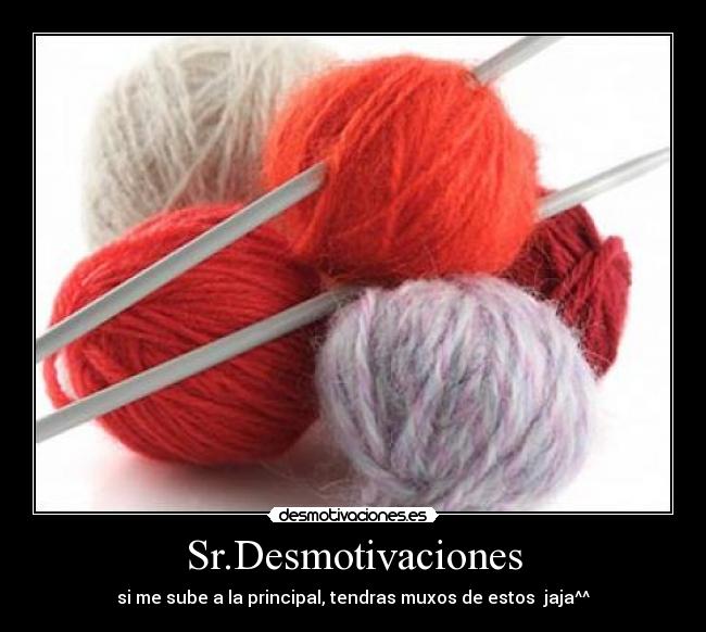 Sr.Desmotivaciones - si me sube a la principal, tendras muxos de estos  jaja^^