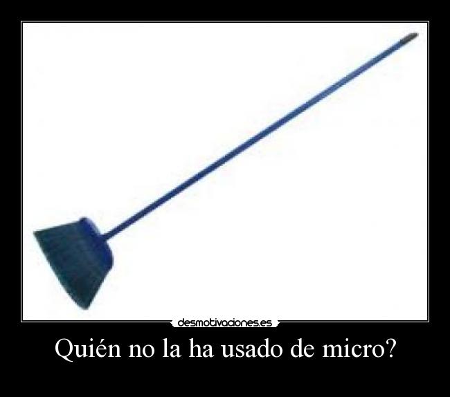 Quién no la ha usado de micro? -