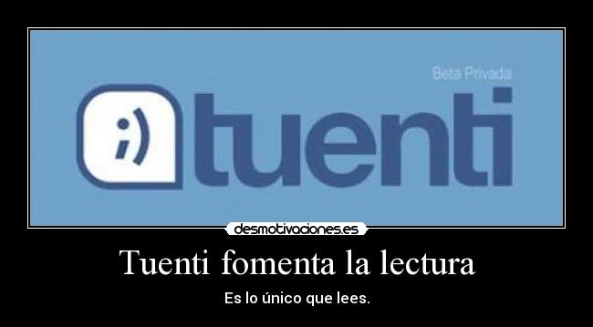 Tuenti fomenta la lectura - Es lo único que lees.