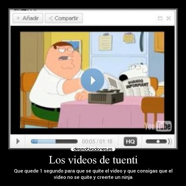 Los videos de tuenti - Que quede 1 segundo para que se quite el video y que consigas que el
video no se quite y creerte un ninja