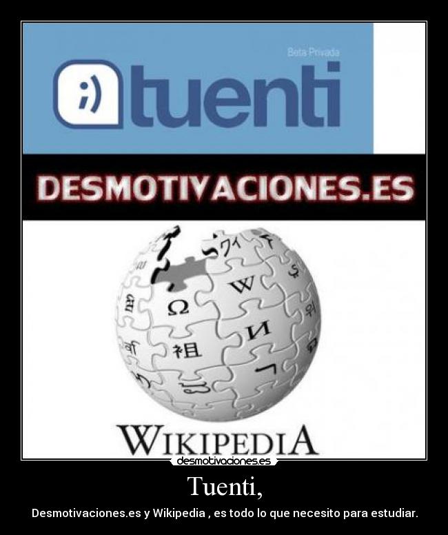 Tuenti, - Desmotivaciones.es y Wikipedia , es todo lo que necesito para estudiar.