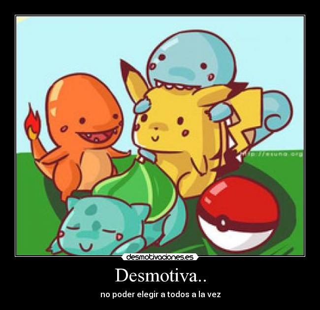 Desmotiva.. - no poder elegir a todos a la vez