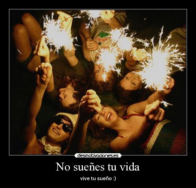 No sueñes tu vida - vive tu sueño :)