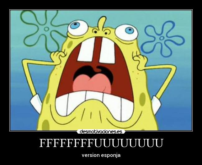 FFFFFFFFUUUUUUUU - version esponja