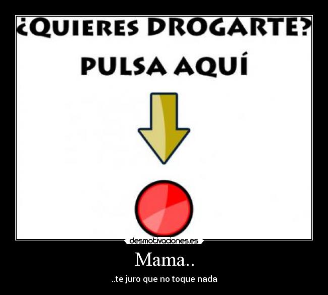 Mama.. - ..te juro que no toque nada