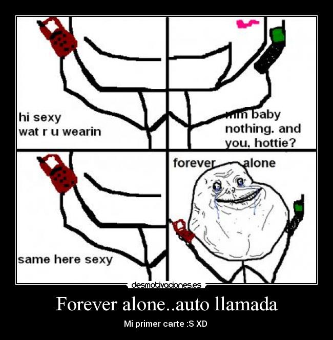 Forever alone..auto llamada - Mi primer carte :S XD