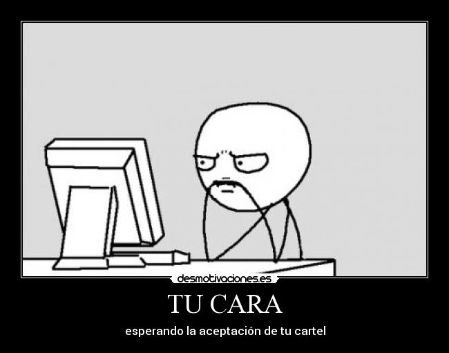 TU CARA - esperando la aceptación de tu cartel