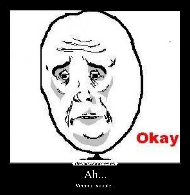 Ah... - Veenga, vaaale...