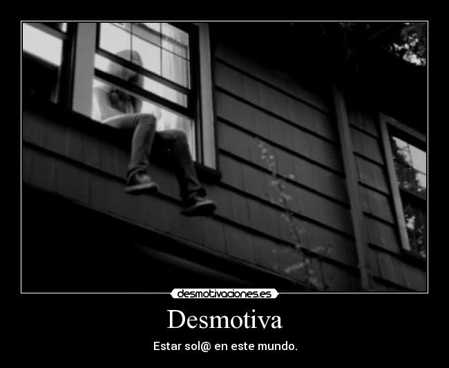 Desmotiva - Estar sol@ en este mundo.