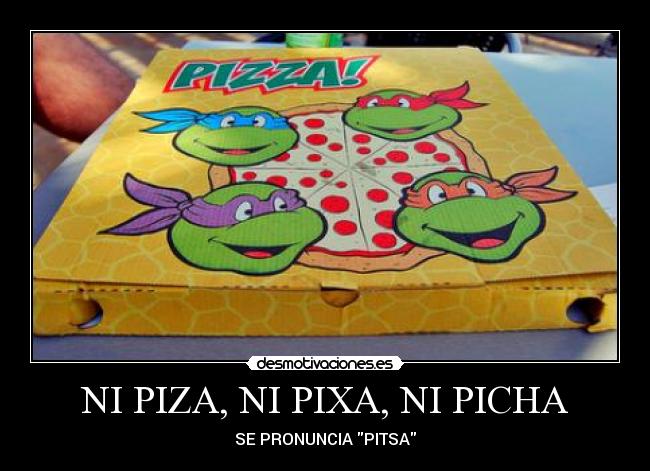 NI PIZA, NI PIXA, NI PICHA -