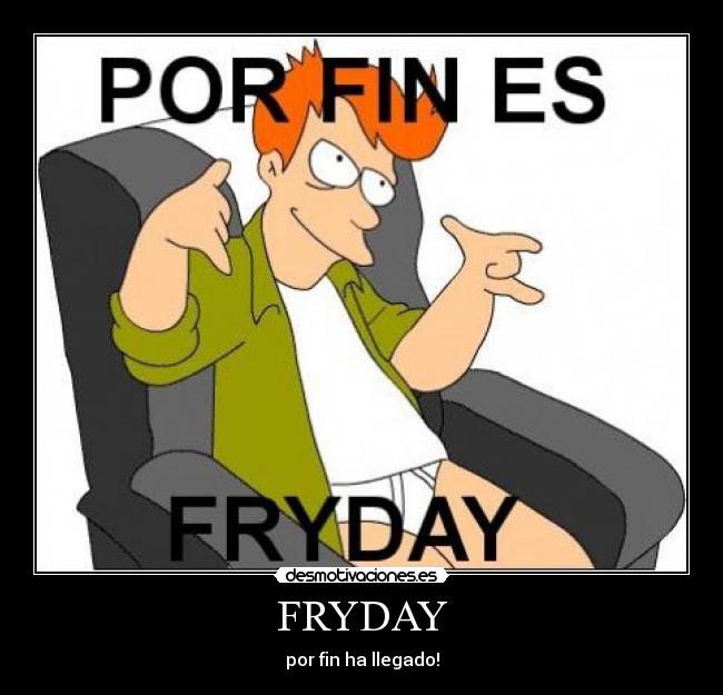 FRYDAY - por fin ha llegado!