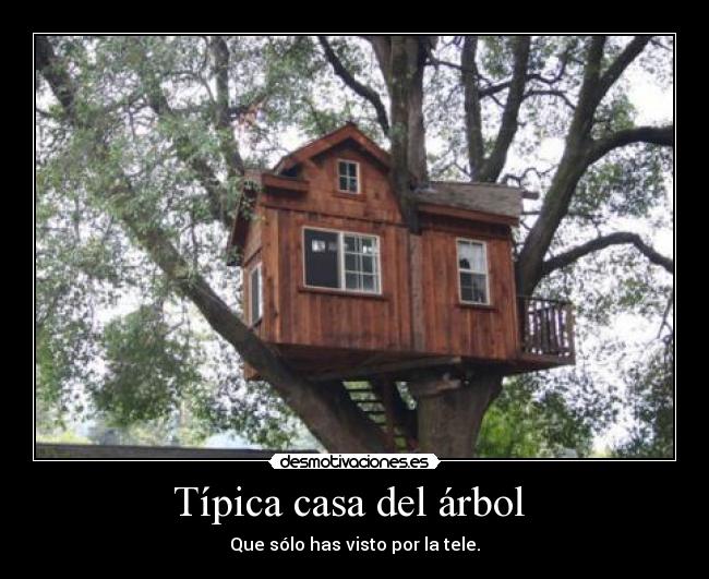 Típica casa del árbol  - Que sólo has visto por la tele.
