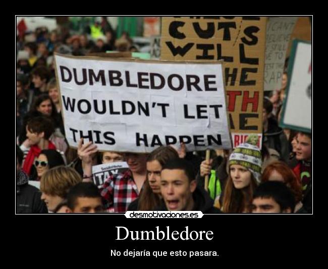 Dumbledore - No dejaría que esto pasara.