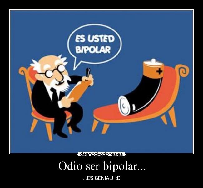 Odio ser bipolar... - ...ES GENIAL!! :D