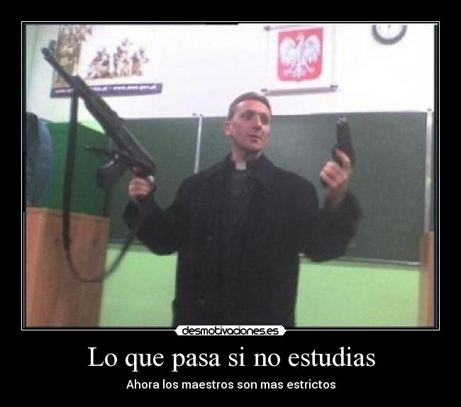 Lo que pasa si no estudias - Ahora los maestros son mas estrictos