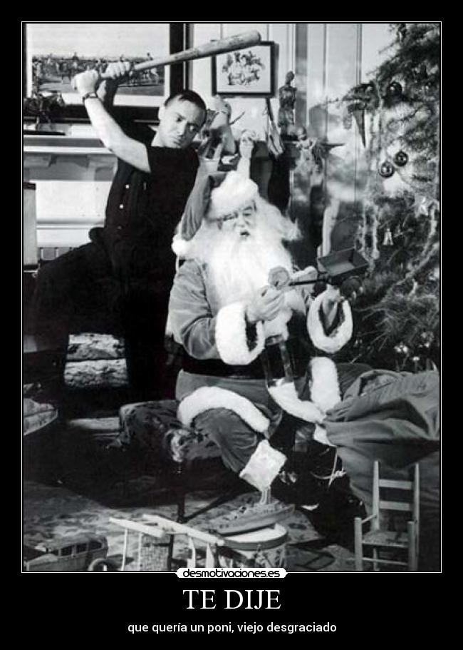 TE DIJE - que quería un poni, viejo desgraciado