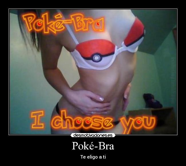 Poké-Bra - Te eligo a ti