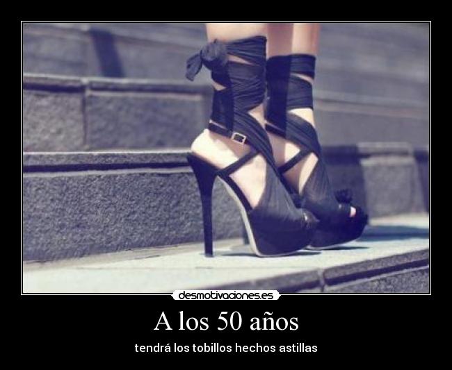 A los 50 años - tendrá los tobillos hechos astillas