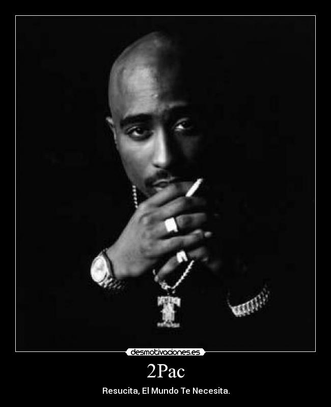 2Pac carteles 2Pac Resucita, El Mundo Te Necesita. desmotivaciones