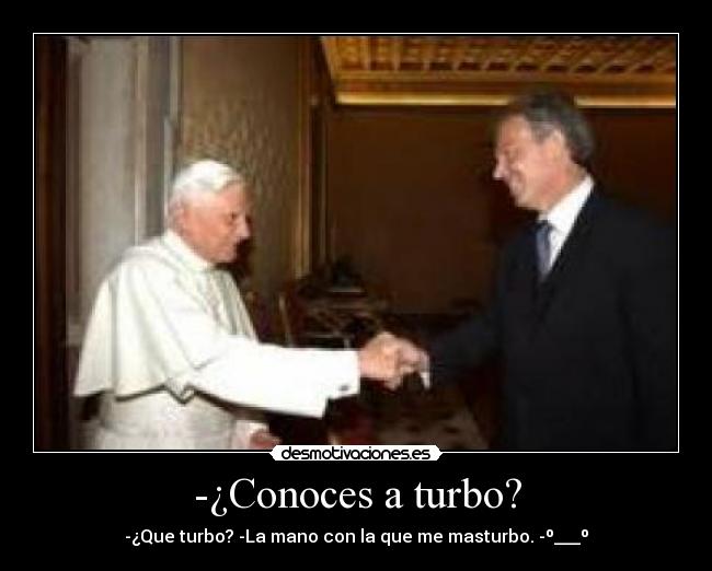 -¿Conoces a turbo? -