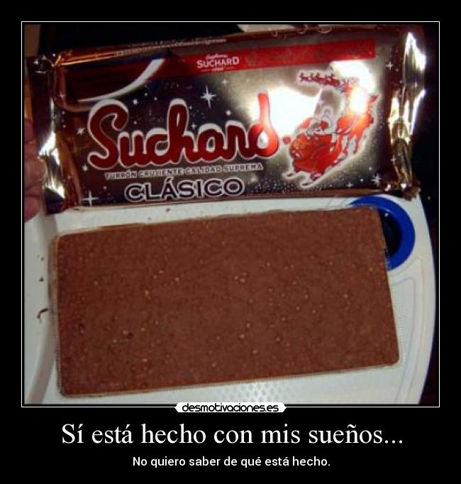 Sí está hecho con mis sueños... - No quiero saber de qué está hecho.