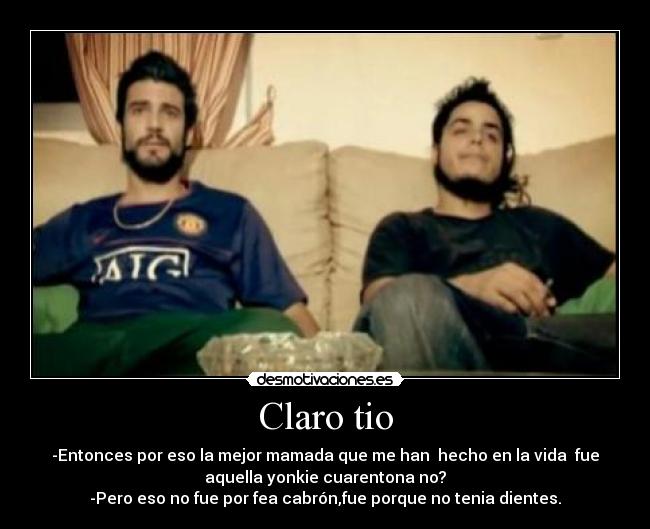 Claro tio -