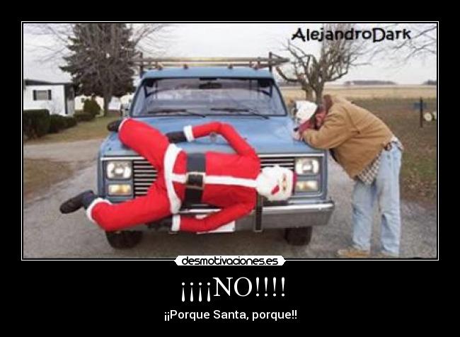 ¡¡¡¡NO!!!! - ¡¡Porque Santa, porque!!