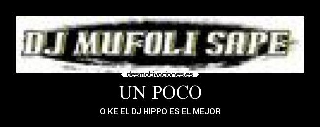 UN POCO - O KE EL DJ HIPPO ES EL MEJOR
