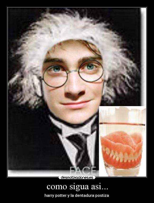 como sigua asi... - harry potter y la dentadura postiza 