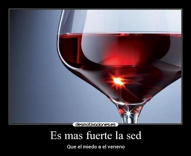 Es mas fuerte la sed - Que el miedo a el veneno