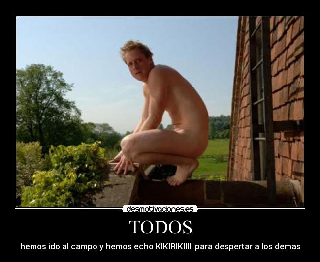 TODOS - hemos ido al campo y hemos echo KIKIRIKIIII  para despertar a los demas