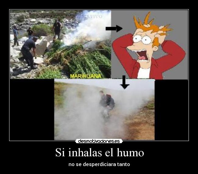 Si inhalas el humo -