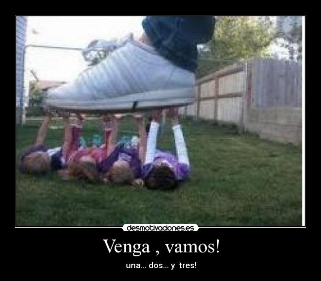 Venga , vamos! - una... dos... y tres!