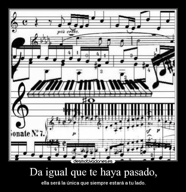 Da igual que te haya pasado, - ella será la única que siempre estará a tu lado.