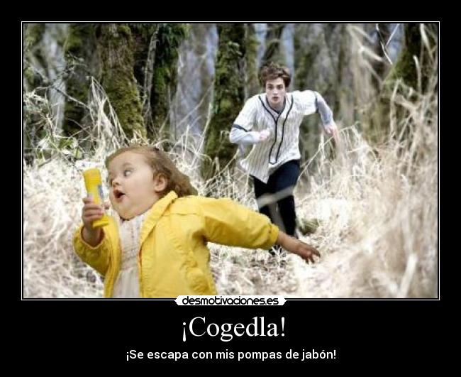 ¡Cogedla! -