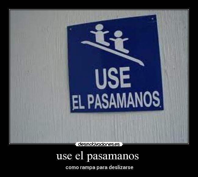 use el pasamanos  - como rampa para deslizarse