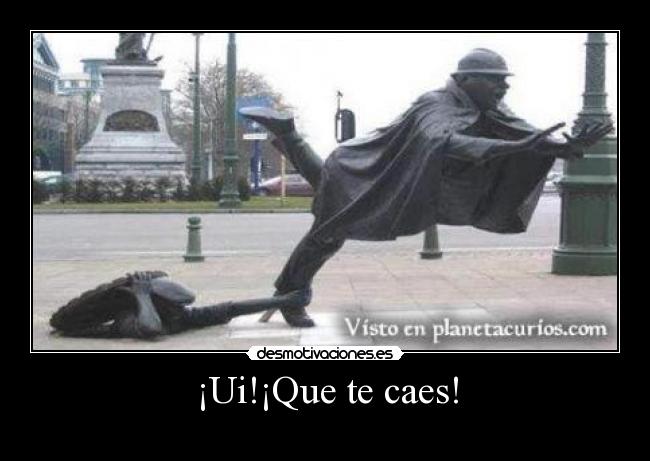 ¡Ui!¡Que te caes! -