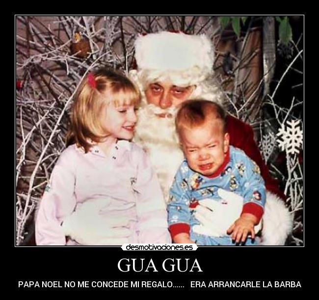GUA GUA - PAPA NOEL NO ME CONCEDE MI REGALO...... ERA ARRANCARLE LA BARBA