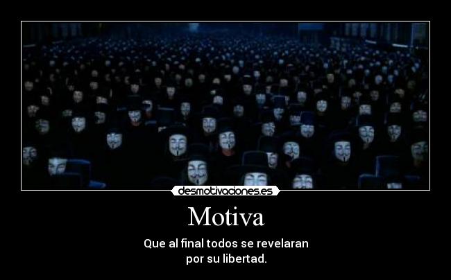 Motiva - Que al final todos se revelaran
por su libertad.