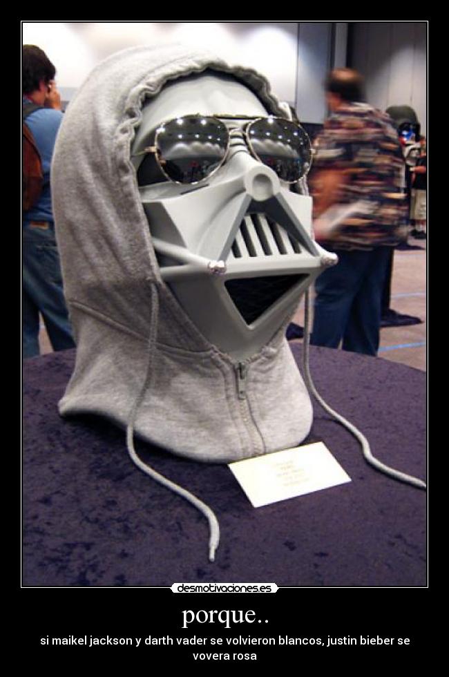 porque.. - si maikel jackson y darth vader se volvieron blancos, justin bieber se vovera rosa