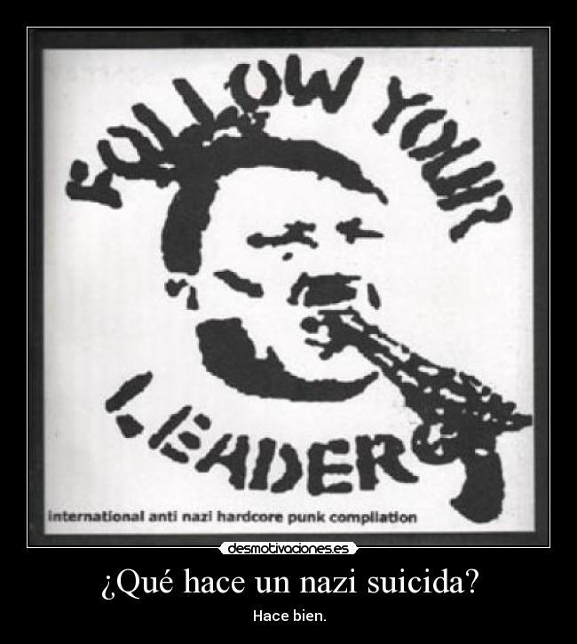 ¿Qué hace un nazi suicida? - Hace bien.