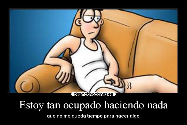 Estoy tan ocupado haciendo nada -