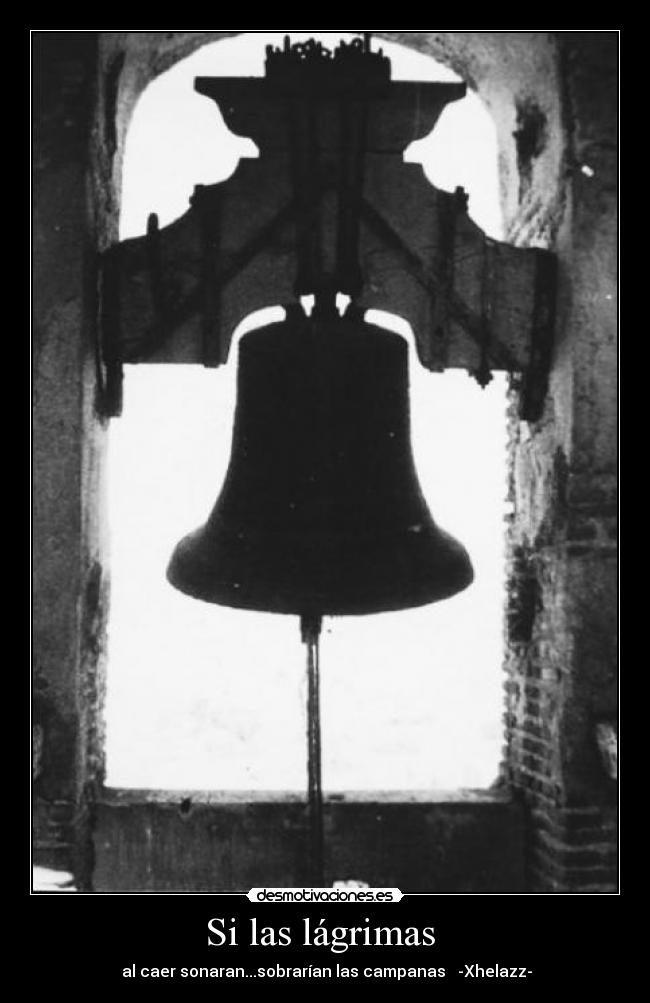 Si las lágrimas - al caer sonaran...sobrarían las campanas -Xhelazz-