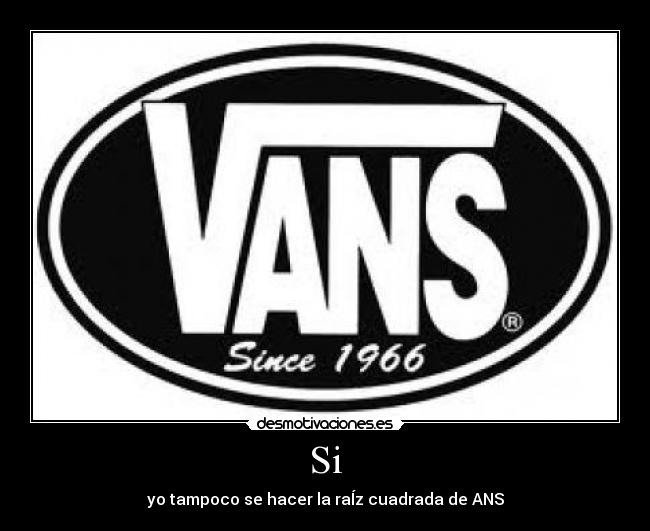 Si - yo tampoco se hacer la raÍz cuadrada de ANS
